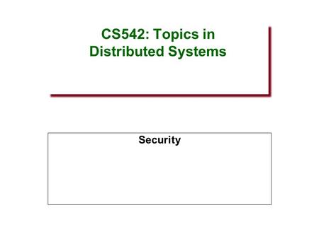 CS542: Topics in Distributed Systems Security. Why are Distributed Systems insecure?  Distributed component rely on messages sent and received from network.