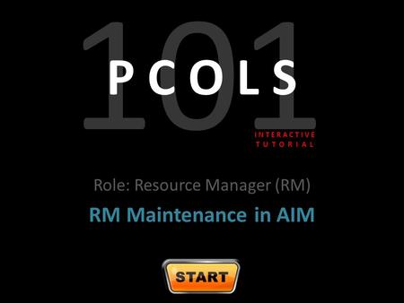 101 P C O L S Role: Resource Manager (RM) RM Maintenance in AIM I N T E R A C T I V E T U T O R I A L.