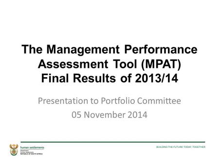The Management Performance Assessment Tool (MPAT) Final Results of 2013/14 Presentation to Portfolio Committee 05 November 2014.