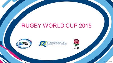 RUGBY WORLD CUP 2015 TM © RWC Ltd 2008. TOURNAMENT DATES & TIMES 10 Matches over 6 weeks Trialling of operations with take place during the QBE International.