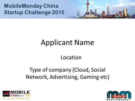 MobileMonday China Startup Challenge 2015 Applicant Name Type of company (Cloud, Social Network, Advertising, Gaming etc) Location.