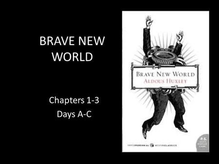 BRAVE NEW WORLD Chapters 1-3 Days A-C.