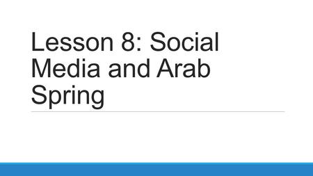 Lesson 8: Social Media and Arab Spring. Smart Start K – What do you KNOW about Arab Spring? W – What do you WANT to know about Arab Spring? L – What did.