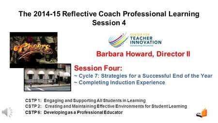 Barbara Howard, Director II Session Four: ~ Cycle 7: Strategies for a Successful End of the Year ~ Completing Induction Experience The 2014-15 Reflective.