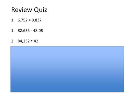 Review Quiz 1.6.752 + 9.837 1.82.635 - 48.08 2.84,252  42 4. 638 x 85 5. 10/3 - 2 6. 2/3 – ¼ 7. Sarah had picked up 18 apples in 3 minutes. How many apples.