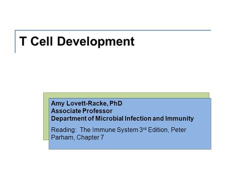T Cell Development Amy Lovett-Racke, PhD Associate Professor