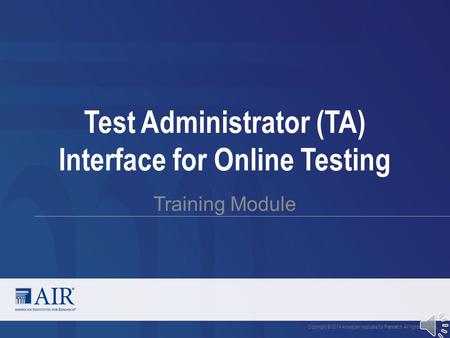 Test Administrator (TA) Interface for Online Testing Training Module Copyright © 2014 American Institutes for Research. All rights reserved.