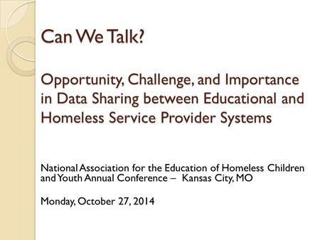 Can We Talk? Opportunity, Challenge, and Importance in Data Sharing between Educational and Homeless Service Provider Systems National Association for.