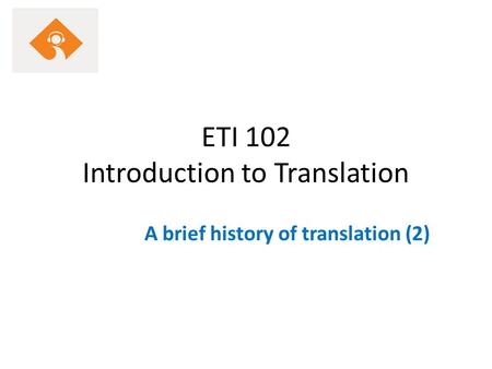 ETI 102 Introduction to Translation A brief history of translation (2)