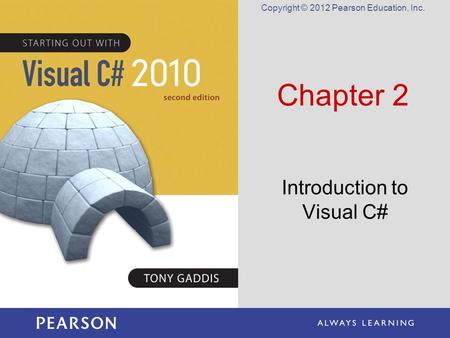 Copyright © 2012 Pearson Education, Inc. Chapter 2 Introduction to Visual C#