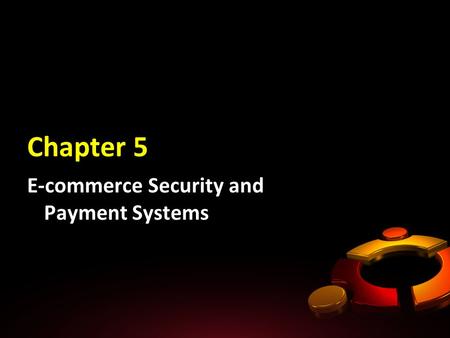 Chapter 5 E-commerce Security and Payment Systems.