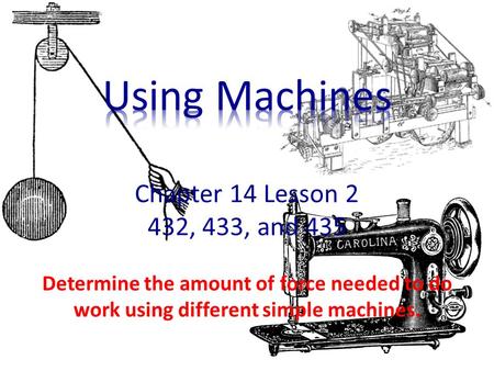 Using Machines Chapter 14 Lesson 2 432, 433, and 435