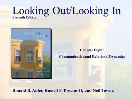 Chapter Eight: Communication and Relational Dynamics Looking Out/Looking In Eleventh Edition Ronald B. Adler, Russell F. Proctor II, and Neil Towne.