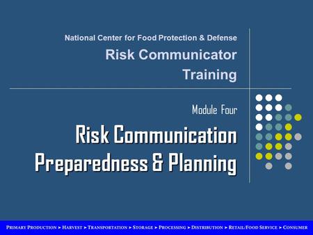 Risk Communication Preparedness & Planning Module Four Risk Communication Preparedness & Planning National Center for Food Protection & Defense Risk Communicator.