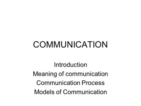 COMMUNICATION Introduction Meaning of communication