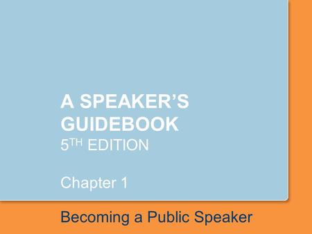 A SPEAKER’S GUIDEBOOK 5 TH EDITION Chapter 1 Becoming a Public Speaker.