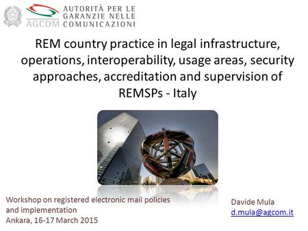 Workshop on registered electronic mail policies and implementation Ankara, 16-17 March 2015 Davide Mula REM country practice in legal infrastructure,