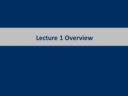 Lecture 1 Overview.