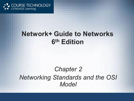 Network+ Guide to Networks 6 th Edition Chapter 2 Networking Standards and the OSI Model.