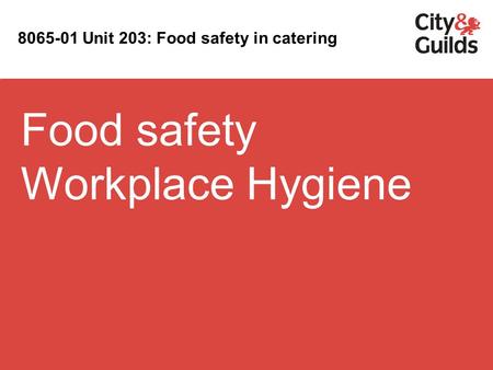 Food safety Workplace Hygiene 8065-01 Unit 203: Food safety in catering.
