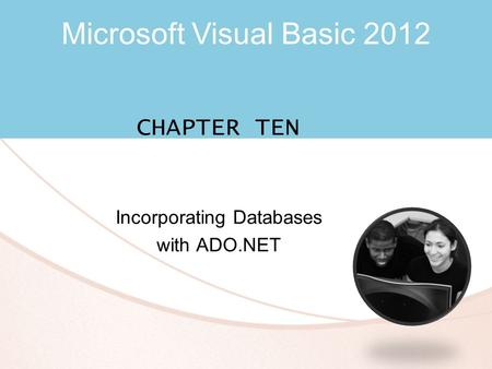 Microsoft Visual Basic 2012 CHAPTER TEN Incorporating Databases with ADO.NET.