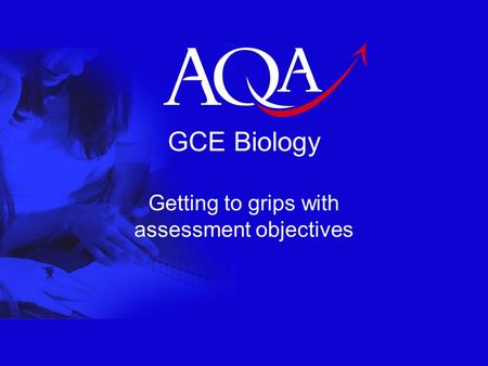 GCE Biology Getting to grips with assessment objectives.