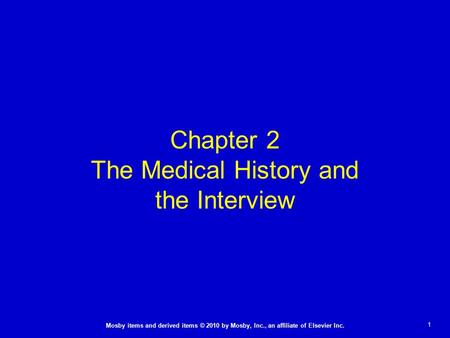 1 Mosby items and derived items © 2010 by Mosby, Inc., an affiliate of Elsevier Inc. Chapter 2 The Medical History and the Interview.