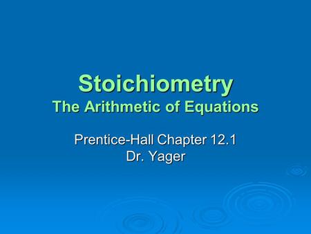 Stoichiometry The Arithmetic of Equations Prentice-Hall Chapter 12.1 Dr. Yager.