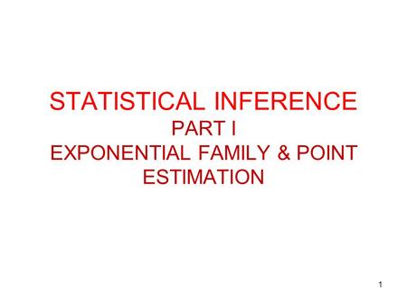 1 STATISTICAL INFERENCE PART I EXPONENTIAL FAMILY & POINT ESTIMATION.