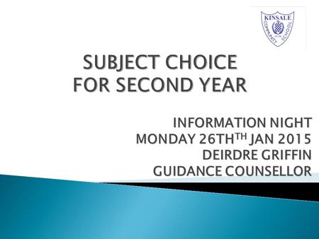 INFORMATION NIGHT MONDAY 26TH TH JAN 2015 DEIRDRE GRIFFIN GUIDANCE COUNSELLOR.