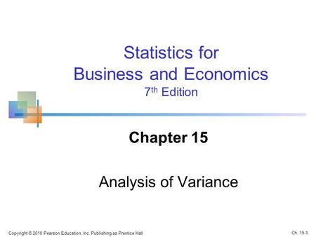 Copyright © 2010 Pearson Education, Inc. Publishing as Prentice Hall Statistics for Business and Economics 7 th Edition Chapter 15 Analysis of Variance.