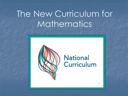 The New Curriculum for Mathematics. Knowing, learning, understanding are not linear... A field of knowledge, such as mathematics, is a territory, and.