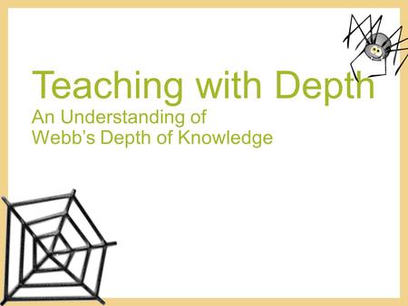 Teaching with Depth An Understanding of Webb’s Depth of Knowledge