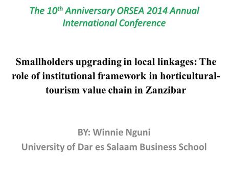 Smallholders upgrading in local linkages: The role of institutional framework in horticultural- tourism value chain in Zanzibar BY: Winnie Nguni University.