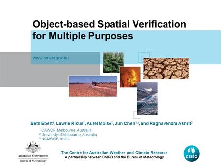 The Centre for Australian Weather and Climate Research A partnership between CSIRO and the Bureau of Meteorology Object-based Spatial Verification for.