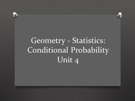 Geometry - Statistics: Conditional Probability Unit 4