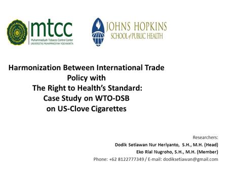 SRG JHSPH-MTCC 2014 Harmonization Between International Trade Policy with The Right to Health’s Standard: Case Study on WTO-DSB on US-Clove Cigarettes.