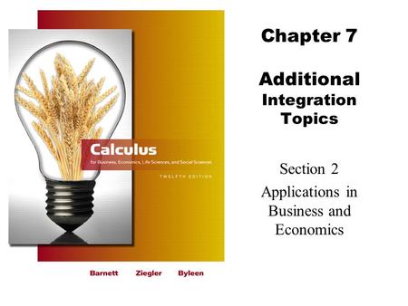 Chapter 7 Additional Integration Topics Section 2 Applications in Business and Economics.