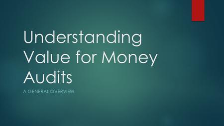 Understanding Value for Money Audits A GENERAL OVERVIEW.