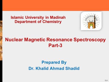 13-1 Nuclear Magnetic Resonance Spectroscopy Part-3 Prepared By Dr. Khalid Ahmad Shadid Islamic University in Madinah Department of Chemistry.