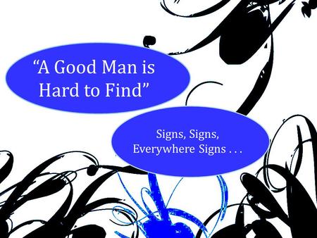 “A Good Man is Hard to Find” Signs, Signs, Everywhere Signs...