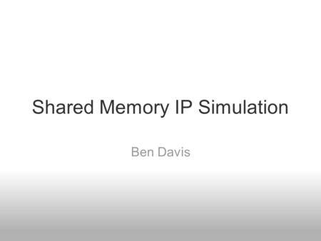 Shared Memory IP Simulation Ben Davis. Outline Description Target Hardware Simulation Model TCP/IP uIP lwIP Results.