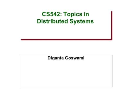 CS542: Topics in Distributed Systems Diganta Goswami.