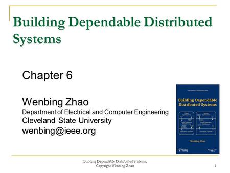 Chapter 6 Wenbing Zhao Department of Electrical and Computer Engineering Cleveland State University Building Dependable Distributed Systems.