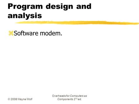 © 2008 Wayne Wolf Overheads for Computers as Components 2 nd ed. Program design and analysis zSoftware modem.