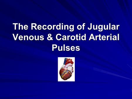 The Recording of Jugular Venous & Carotid Arterial Pulses.
