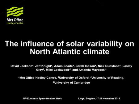 The influence of solar variability on North Atlantic climate David Jackson*, Jeff Knight*, Adam Scaife*, Sarah Ineson*, Nick Dunstone*, Lesley Gray †,
