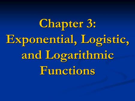 Chapter 3: Exponential, Logistic, and Logarithmic Functions.