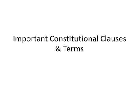 Important Constitutional Clauses & Terms