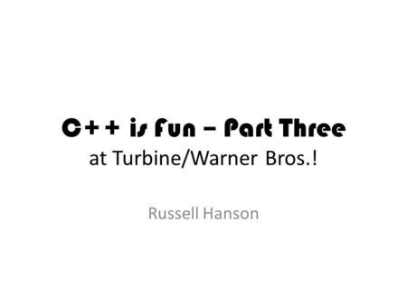 C++ is Fun – Part Three at Turbine/Warner Bros.! Russell Hanson.